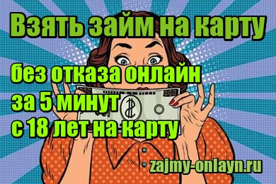 Взять займ на карту без отказа онлайн за 5 минут с 18 лет на карту